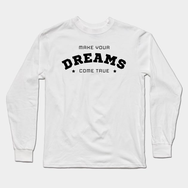 Make Your Dreams Come True Long Sleeve T-Shirt by Tip Top Tee's